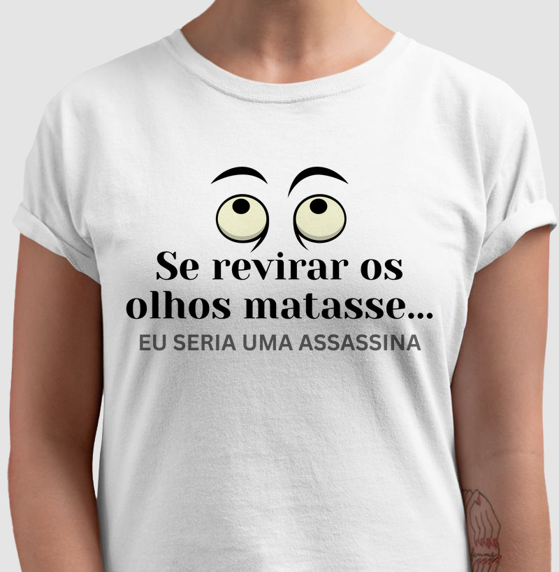 Se revirar os olhos eu seria uma assassina