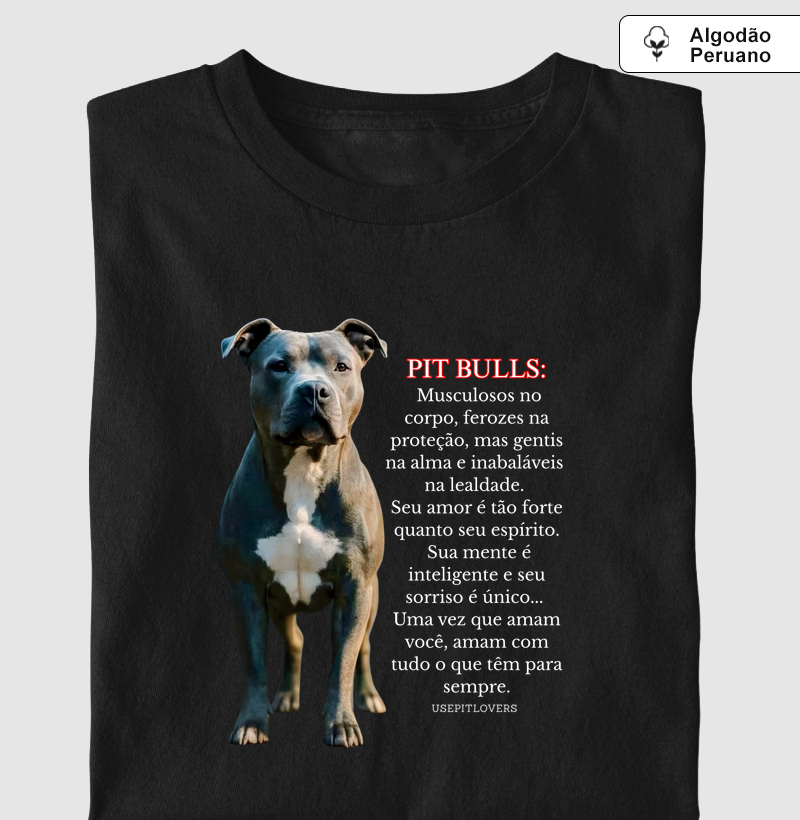 PIT BULLS:  Musculosos no corpo, ferozes na proteção, mas gentis na alma e inabaláveis ​​na lealdade.  Seu amor é tão forte quanto seu espírito.  Sua mente é inteligente e seu sorriso é único...  Uma vez que amam você, amam com tudo o que têm para sempre.