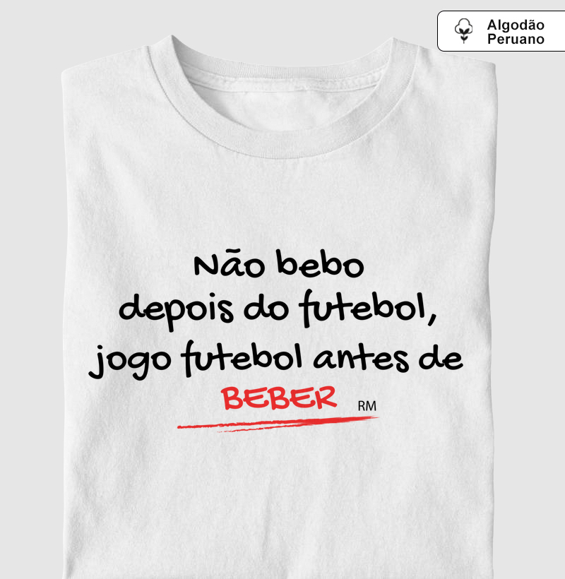 Camiseta Algodão Peruano - Não Bebo Depois do Futebol