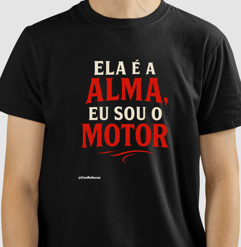 Ela é a alma, eu sou o motor