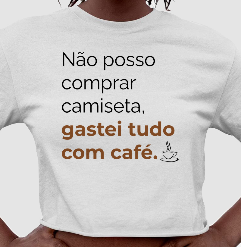 Não posso comprar camiseta, gastei tudo com café
