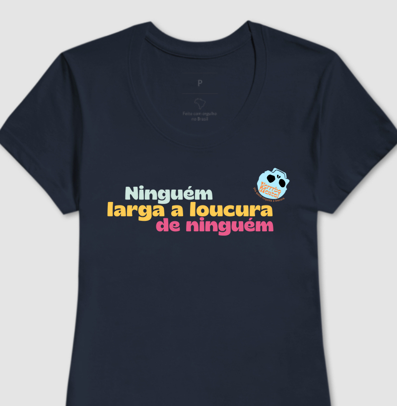 Camiseta Ninguém larga a loucura de ninguém