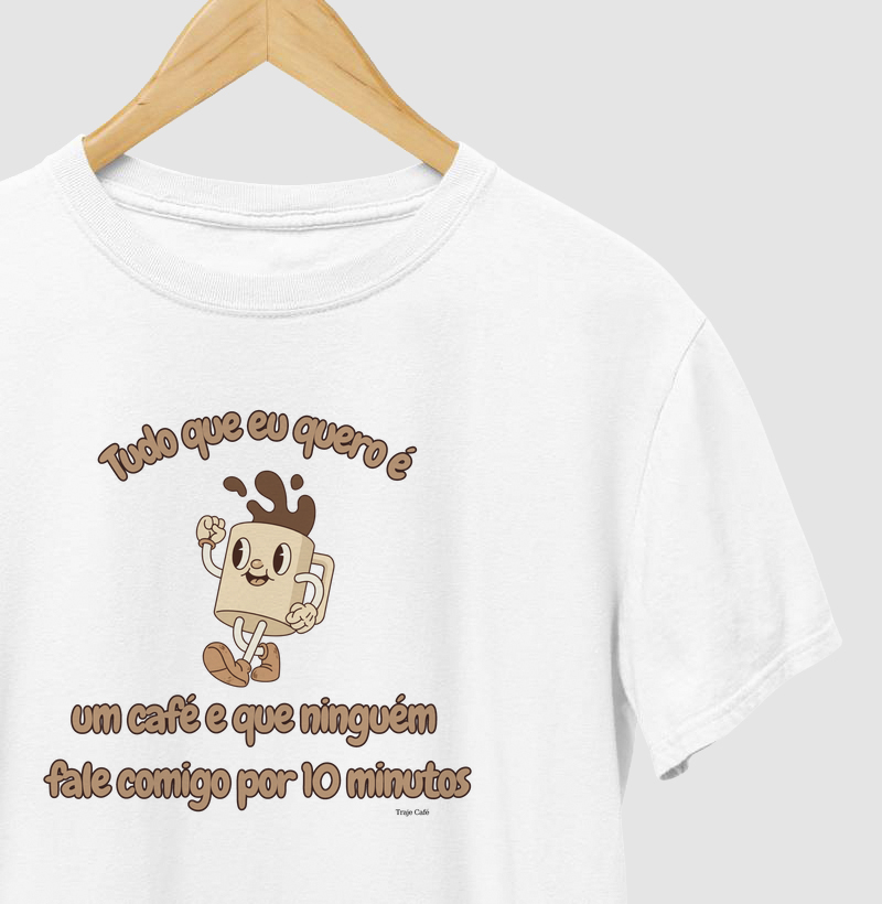 Camiseta Café - Tudo que eu quero é um café e que ninguém fale comigo por 10 minutos