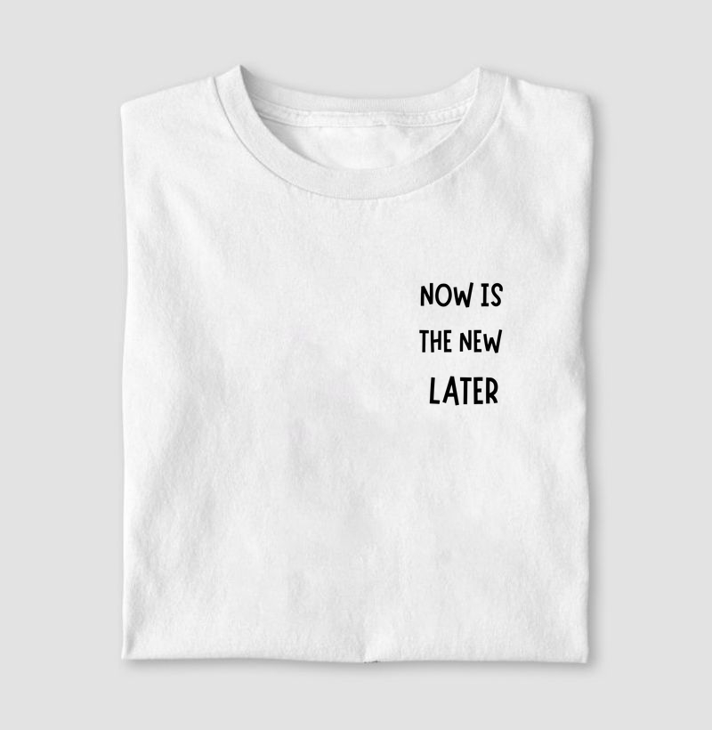 Now is the new later