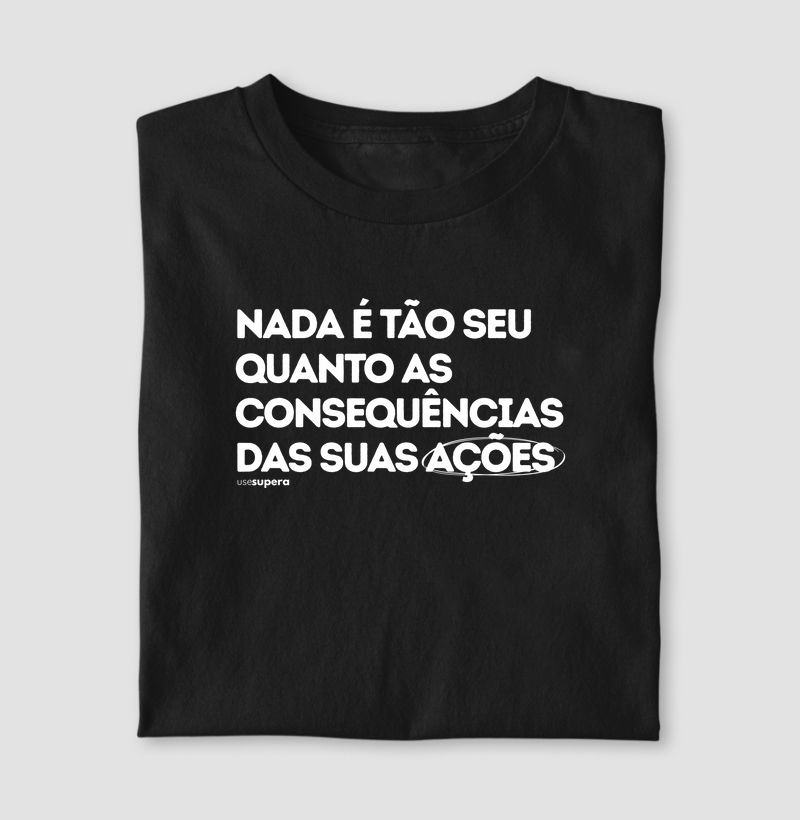 "Nada é tão seu quanto as consequências de suas ações"