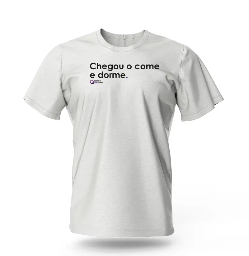 Camisa com Frase - Chegou o come e dorme.