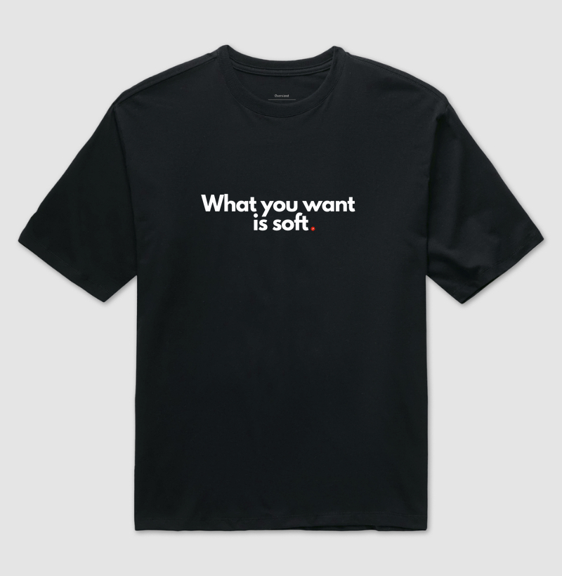 What you want  is soft | O que você quer está mole