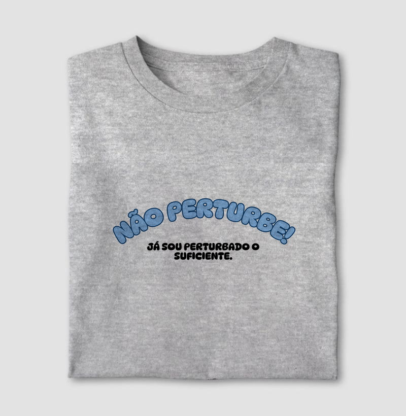 CAMISETA FRASES DE HUMOR "NÃO PERTURBE,JÁ SOU PERTURBADO O SUFICIENTE"