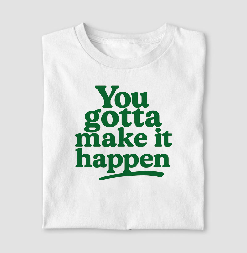 You gotta make it happen
