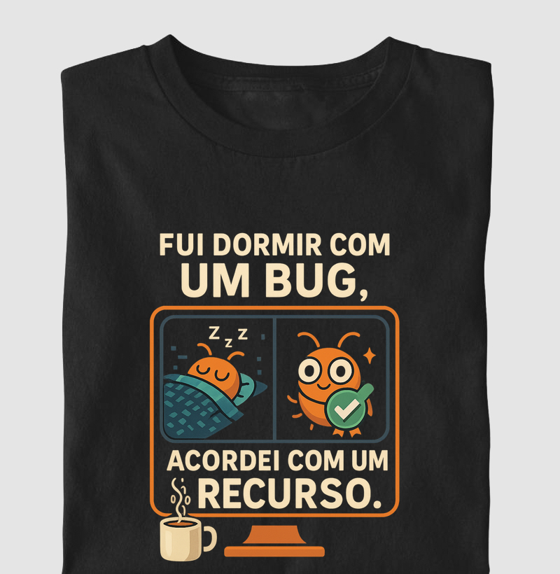 "Fui dormir com um bug, acordei com um recurso." - Programação/T.I