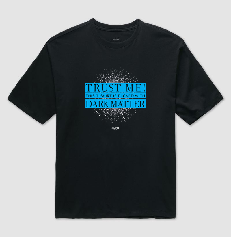 Camiseta Oversized Física Quântica - Trust Me! This T-Shirt is Packed with Dark Matter