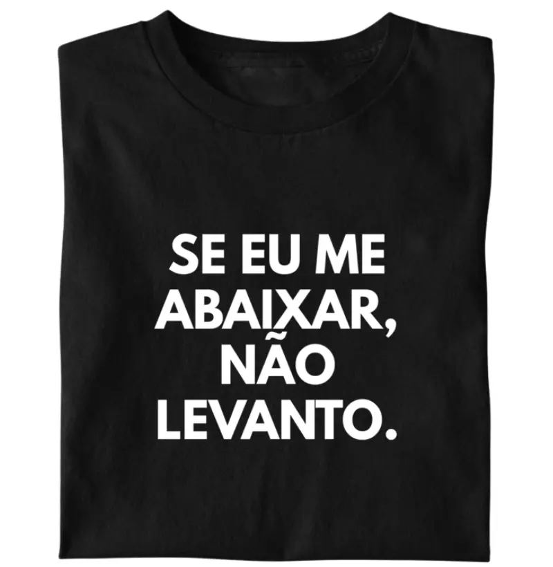 Se eu me abaixar, não levanto