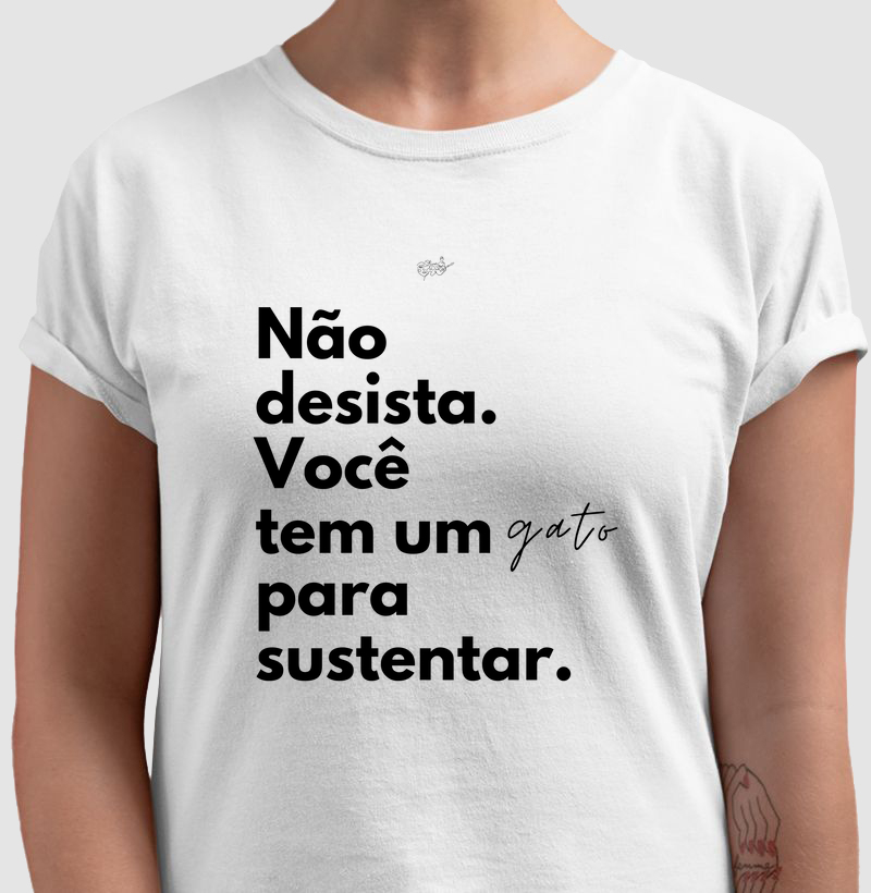 CAMISETA VOCÊ TEM UM GATO PARA SUSTENTAR