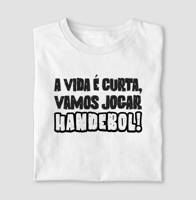 Camiseta de Handebol - A VIDA É MUITO CURTA, VAMOS JOGAR HANDEBOL! vs1