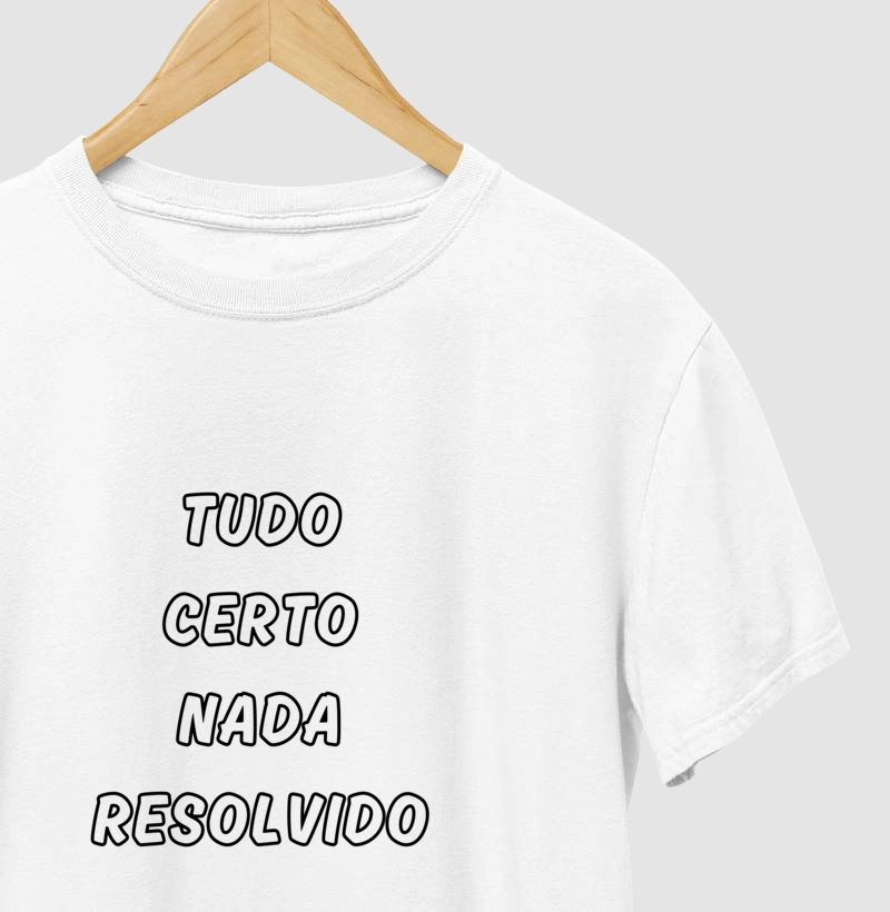 Camiseta "Tudo Certo Nada Resolvido"