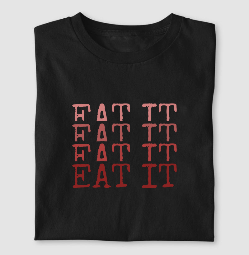 EAT IT EAT IT EAT IT EAT IT