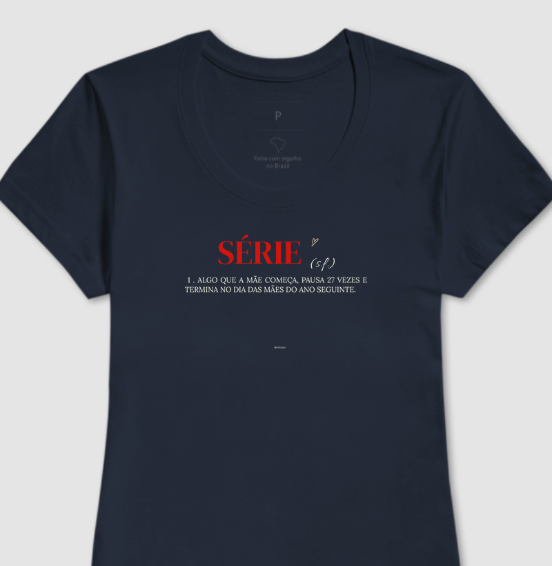 CAMISETA ESPECIAL MÃE IRONIZADA- DICIONÁRIO "SÉRIE (s.f) 1 . Algo que a mãe começa, pausa 27 vezes e termina no Dia das Mães do ano seguinte."