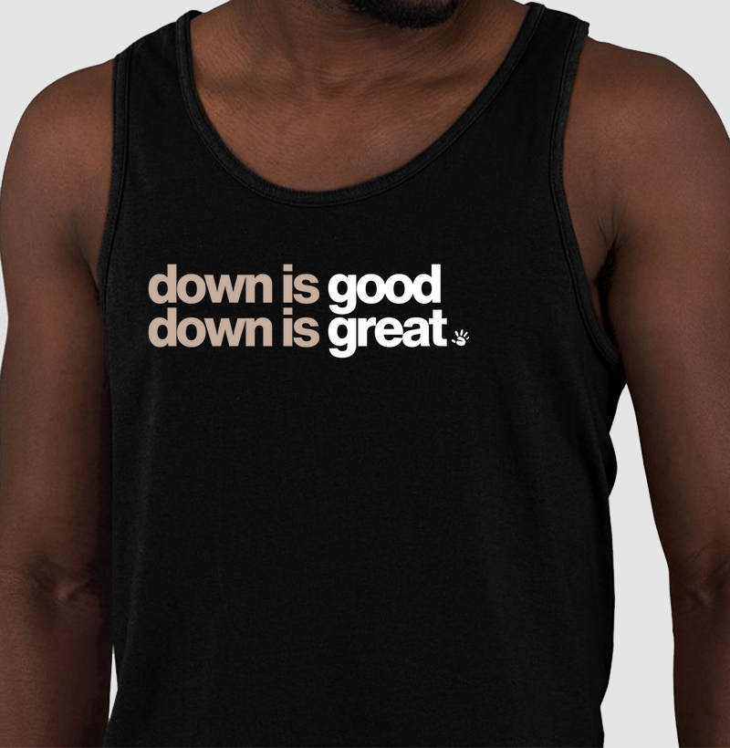 Down is good Down is great