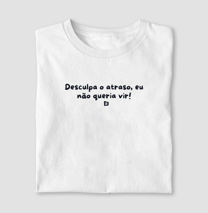 Desculpa o atraso, eu não queria vir!