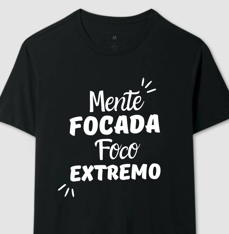 Camiseta Mente Focada, Foco Extremo