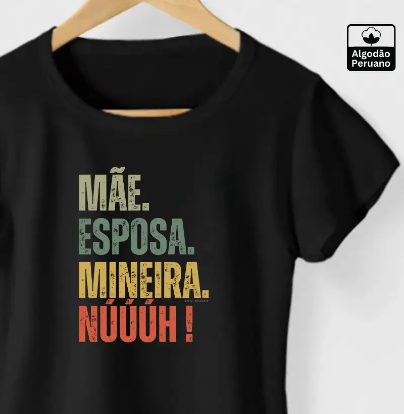 Mãe. Esposa. Mineira. Núúúh! - 100% Algodão Peruano