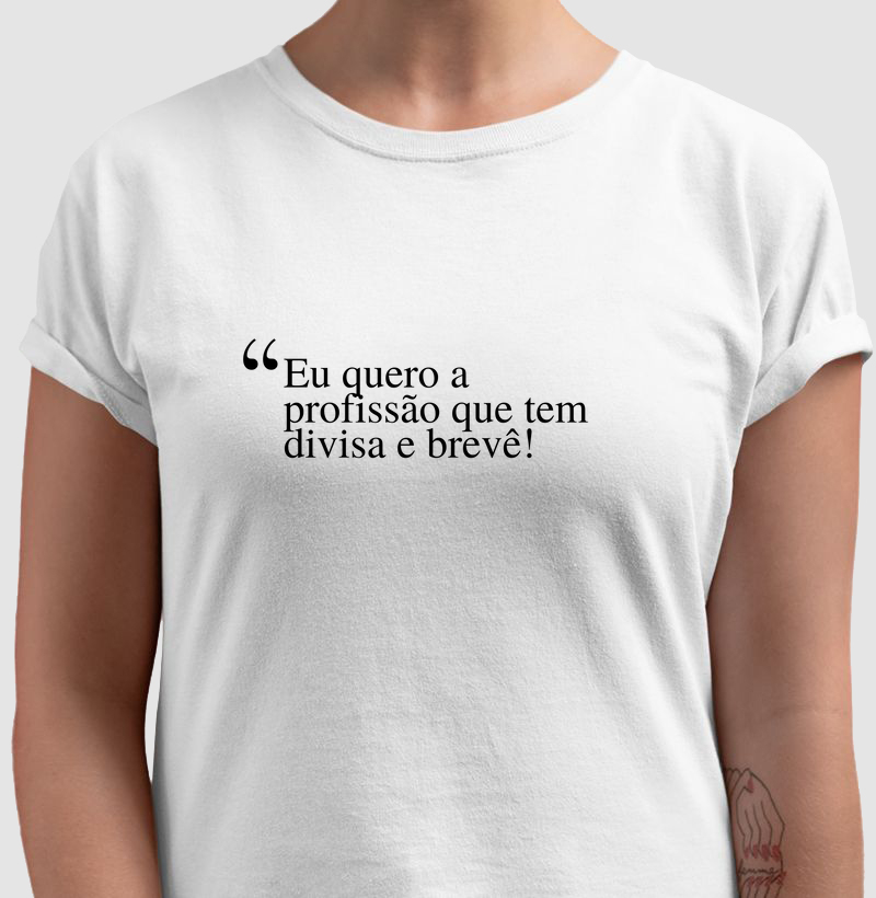 Eu quero a profissão que tem divisa e brevê (camisa) 