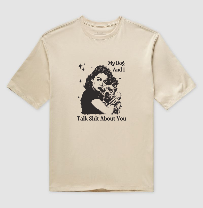 My dog and i talk shit about you