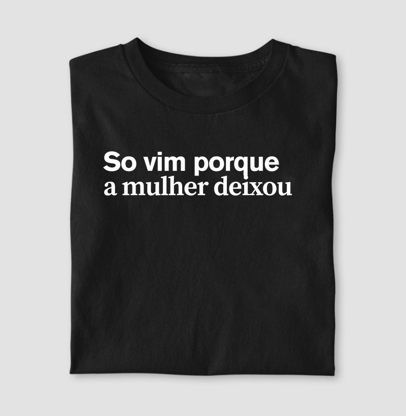 So vim porque a mulher deixou 