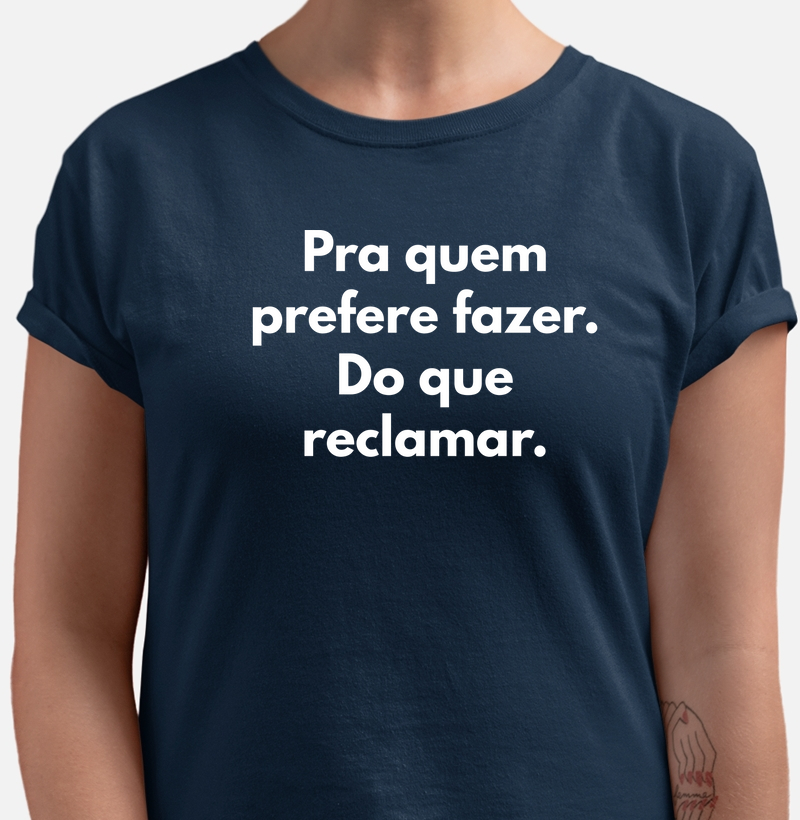 Camiseta Pra Quem Prefere Fazer Do Que Reclamar