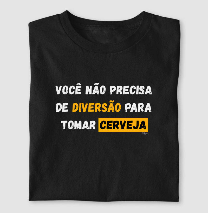Você não precisa de diversão para tomar cerveja