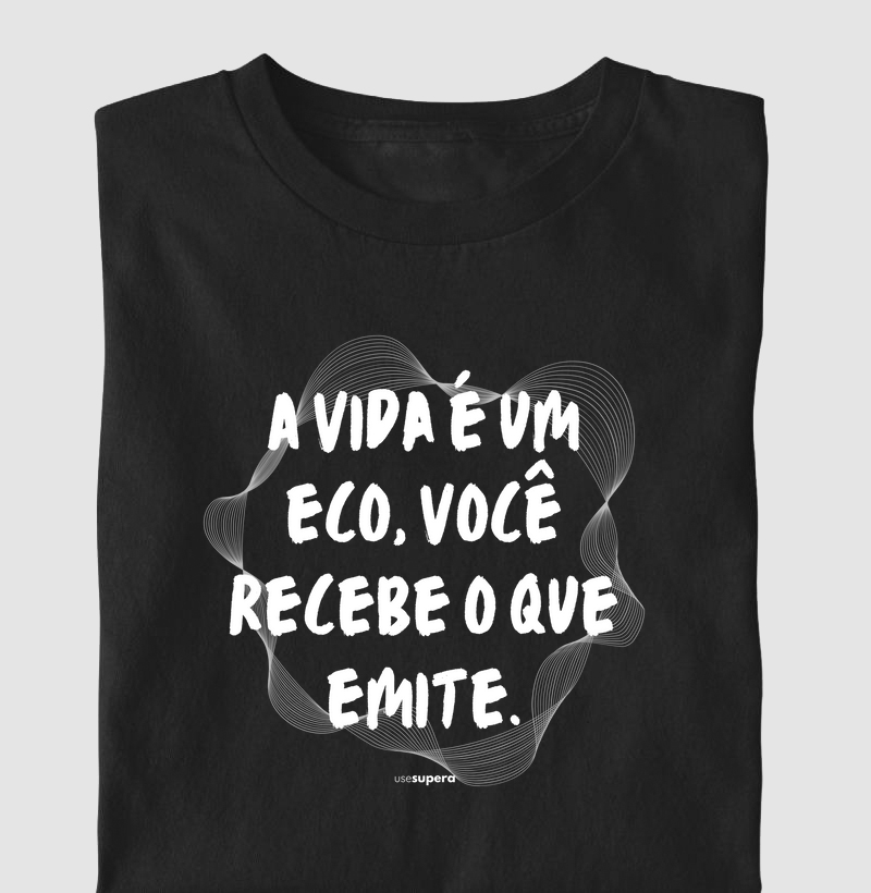 "A vida é um eco, você recebe o que emite"