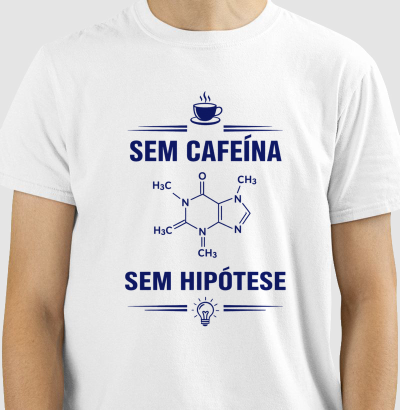 Camiseta Sem Cafeína, Sem Hipótese - Masculino e Feminino