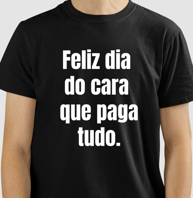 Camiseta Feliz Dia Do Cara Que Paga Tudo