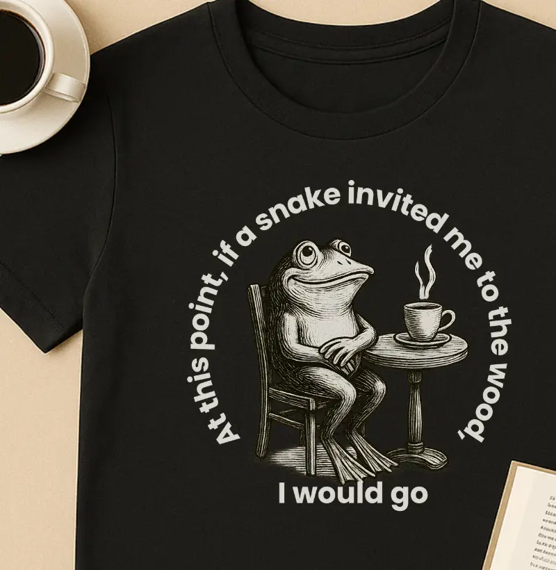 At this point, if a snake invited me to the wood, I would go