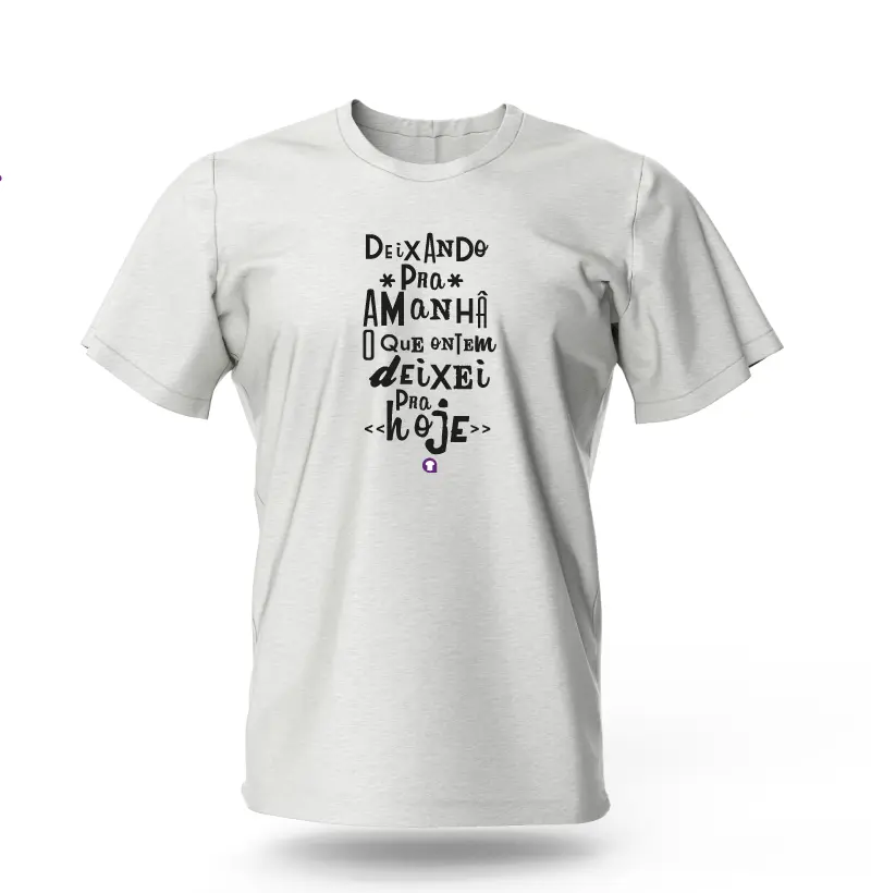 Camisa com Frase - Deixando pra amanhã o que ontem deixei pra hoje