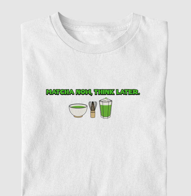 Matcha Now, Think Later