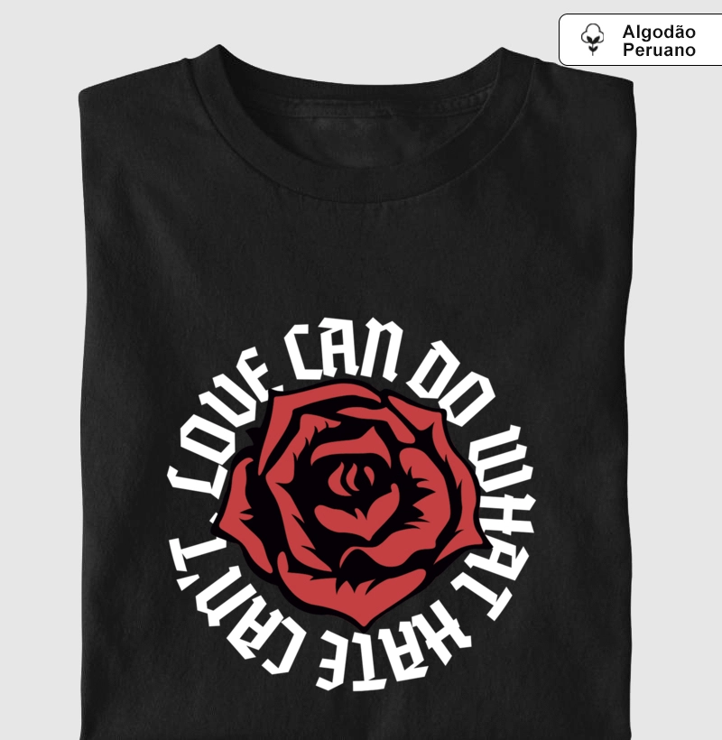 Camiseta Love Can Do What Hate Can't Algodão Peruano