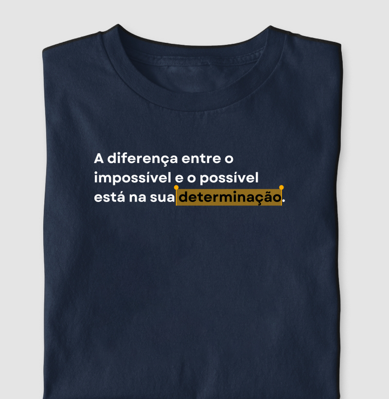 A diferença entre o impossível e o possível está na sua determinação.