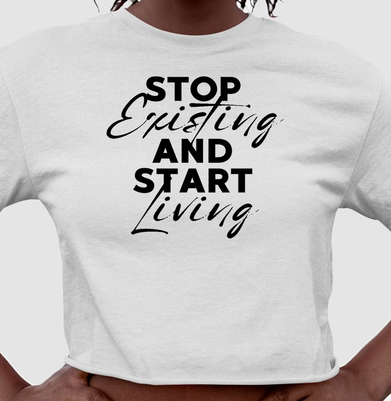 Camiseta Cropped Stop Existing and Start Living