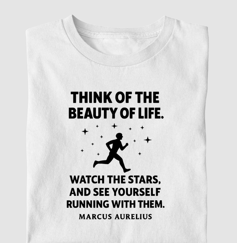 Think of the Beauty of life (Marcus Aurelius)