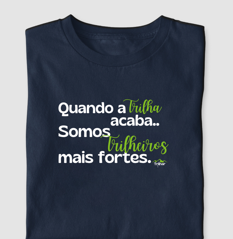 Quando a Trilha acaba, somos Trilheiros mais fortes.