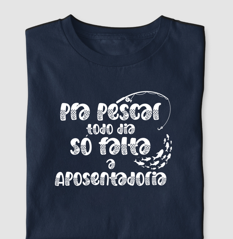 Pra pescar todo dia só falta a aposentadoria.