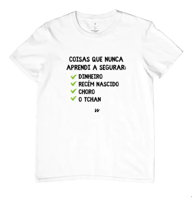 Camiseta “Coisas que nunca aprendi a segurar: dinheiro, recém nascido, choro, o tchan