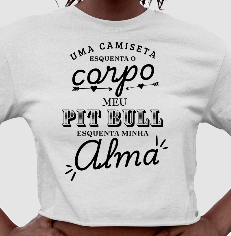 Uma camiseta esquenta o corpo meu pit bull esquenta minha alma
