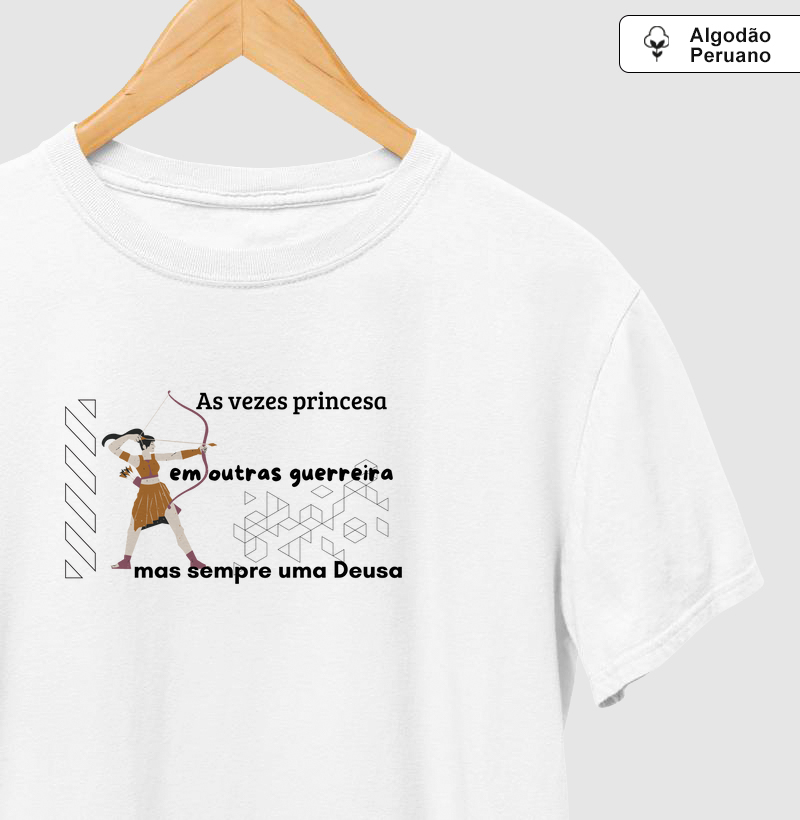  "Às vezes Princesa, Às vezes Guerreira, Mas Sempre uma Deusa" | Estilo, conforto e empoderamento em uma peça 100% algodão. Vista-se com atitude!