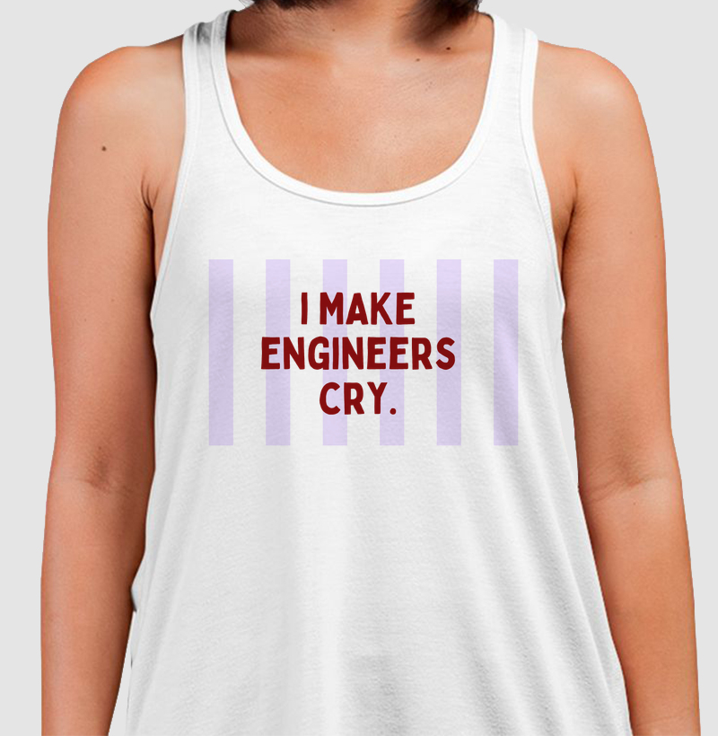 I make engineers cry. 