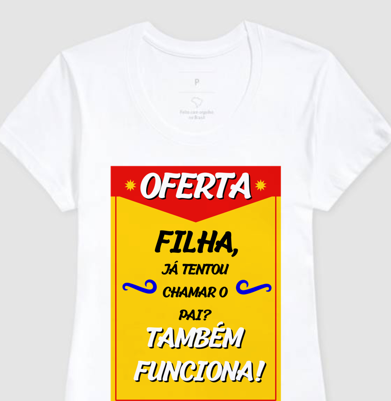 Oferta! Filha já tentou chamar o teu pai? Também funciona!