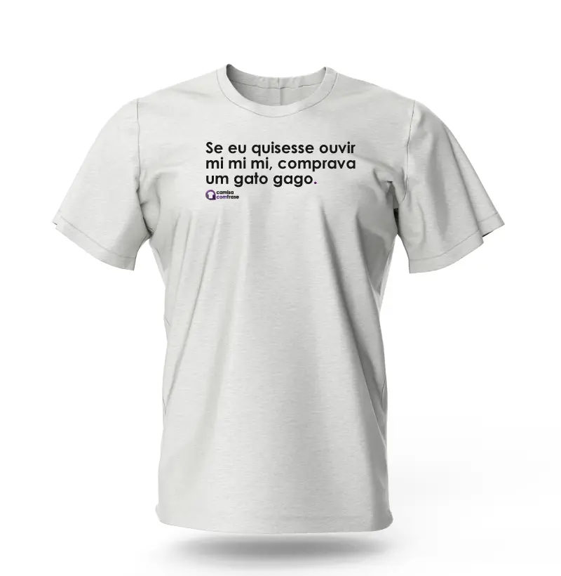 Camisa com Frase - Se eu quisesse ouvir mimimi comprava um gato gago.