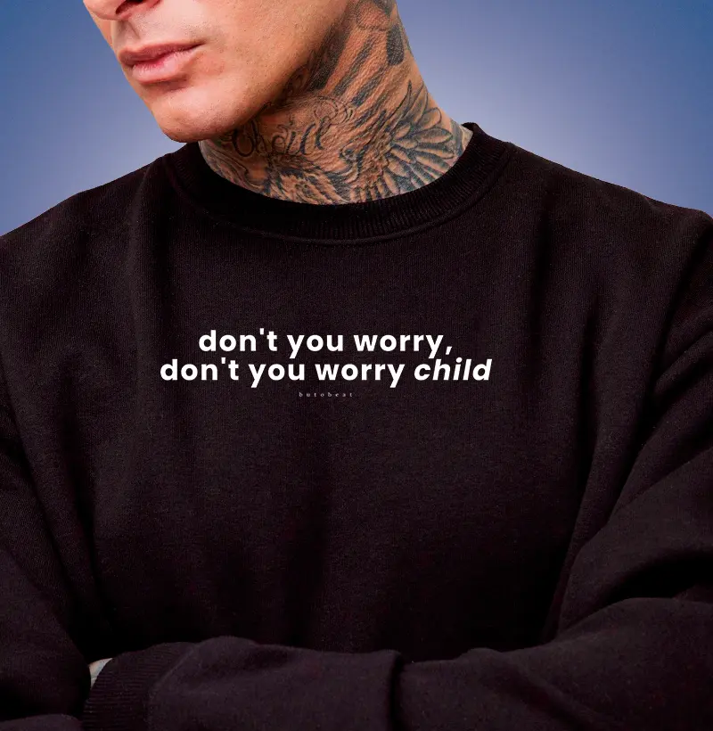 DONT' YOU WORRY CHILD