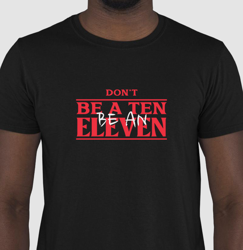 Don’t Be a Ten, Be an Eleven